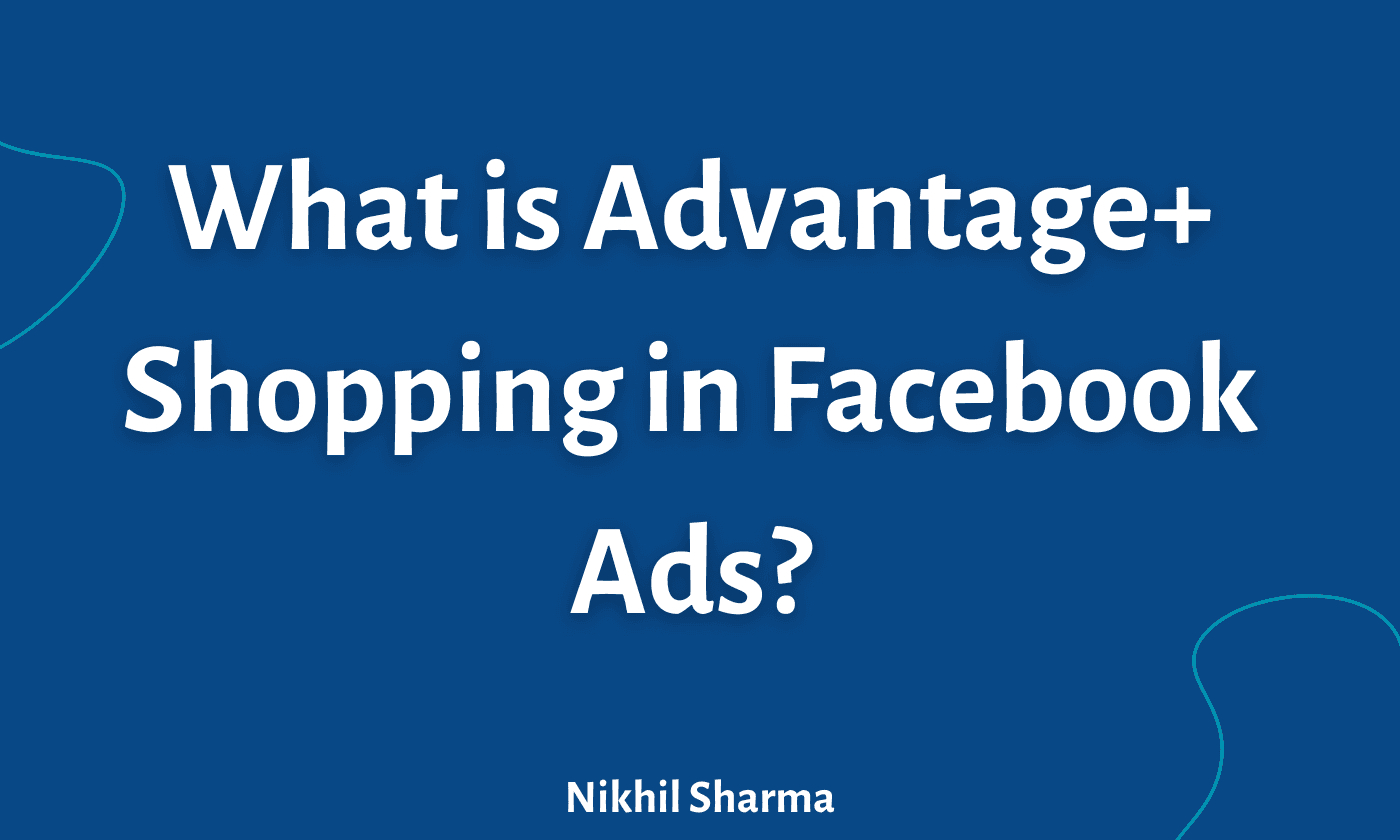 What is Advantage+ Shopping in Facebook (Meta) Ads?